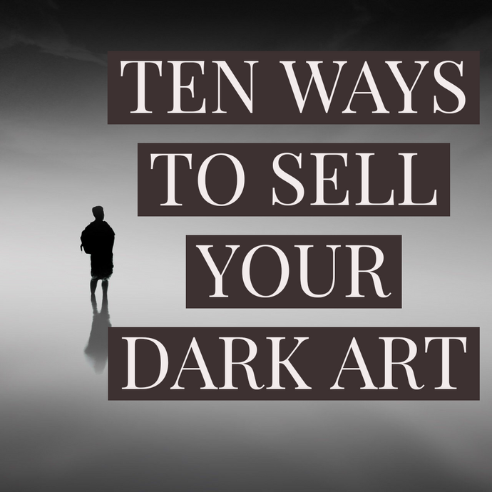 Ten Ways to Sell Your Art and Make Money as a Dark Artist