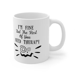 I'm Fine But The Rest Of You Need Therapy Ceramic Coffee Mug 11oz