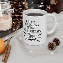 Load image into Gallery viewer, I&#39;m Fine But The Rest Of You Need Therapy Ceramic Coffee Mug 11oz
